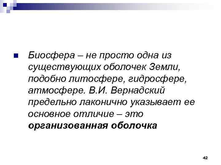 n Биосфера – не просто одна из существующих оболочек Земли, подобно литосфере, гидросфере, атмосфере.