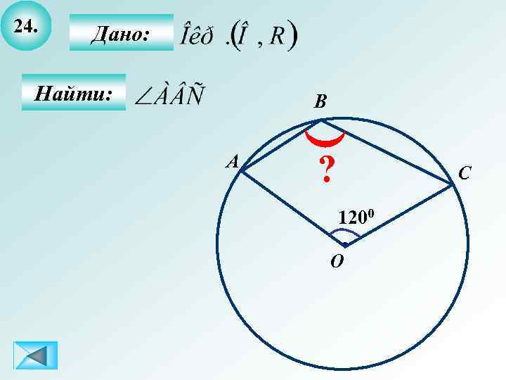 24. Дано: Найти: B A ? C 1200 O 