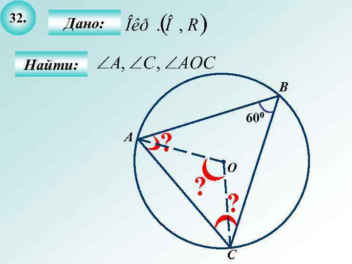 32. Дано: Найти: B 600 А ? ? О ? C 