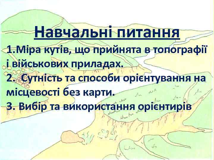  Навчальні питання 1. Міра кутів, що прийнята в топографії і військових приладах. 2.