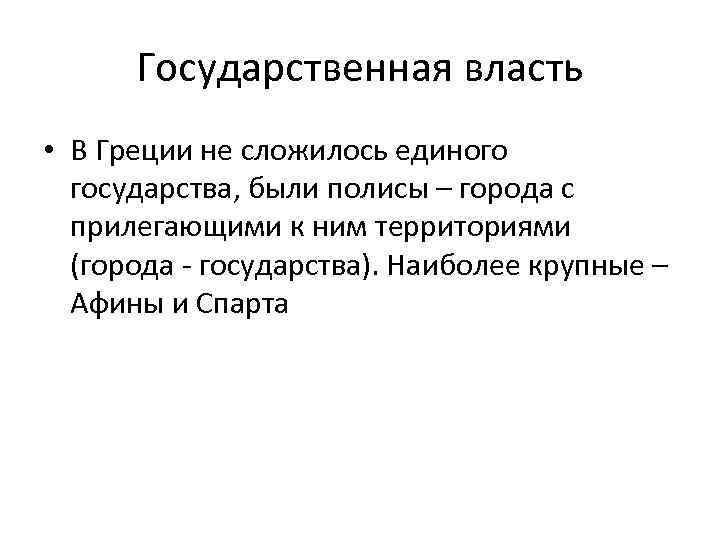 Государственная власть • В Греции не сложилось единого государства, были полисы – города с