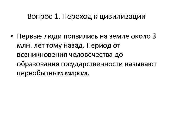 Вопрос 1. Переход к цивилизации • Первые люди появились на земле около 3 млн.