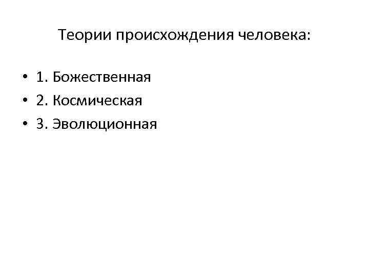 Теории происхождения человека: • 1. Божественная • 2. Космическая • 3. Эволюционная 