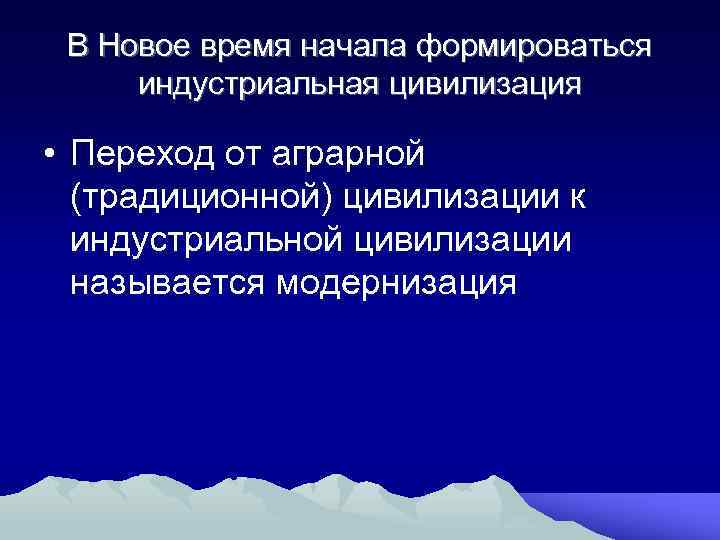 В Новое время начала формироваться индустриальная цивилизация • Переход от аграрной (традиционной) цивилизации к