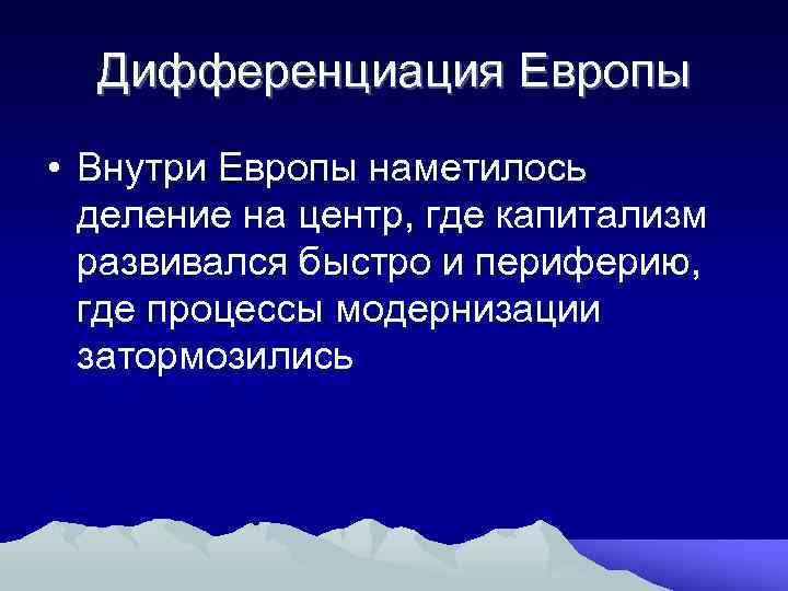 Дифференциация Европы • Внутри Европы наметилось деление на центр, где капитализм развивался быстро и