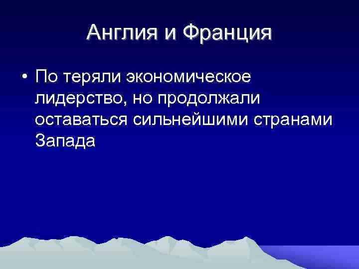 Англия и Франция • По теряли экономическое лидерство, но продолжали оставаться сильнейшими странами Запада