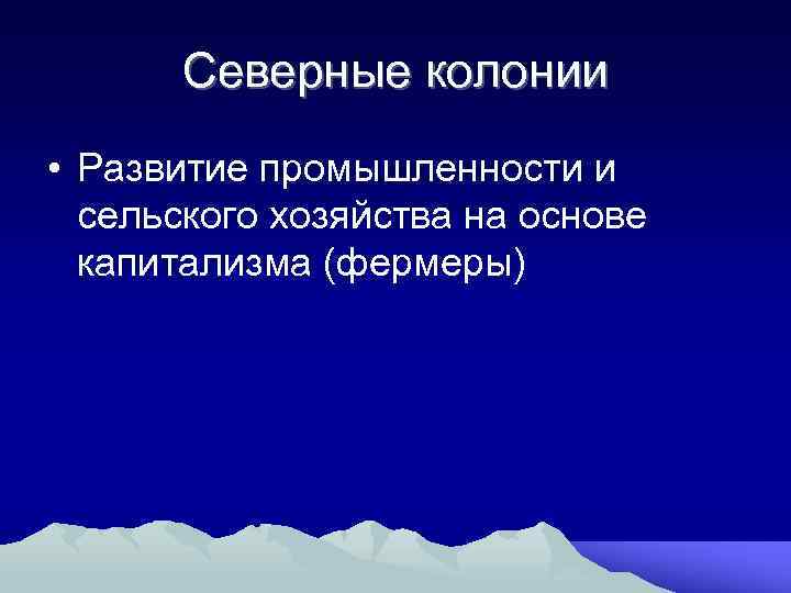 Северные колонии • Развитие промышленности и сельского хозяйства на основе капитализма (фермеры) 