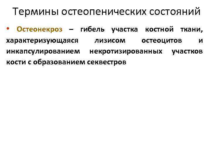 Термины остеопенических состояний • Остеонекроз – гибель участка костной ткани, характеризующаяся лизисом остеоцитов и