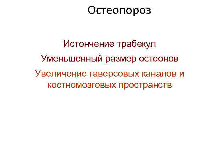 Остеопороз Истончение трабекул Уменьшенный размер остеонов Увеличение гаверсовых каналов и костномозговых пространств 