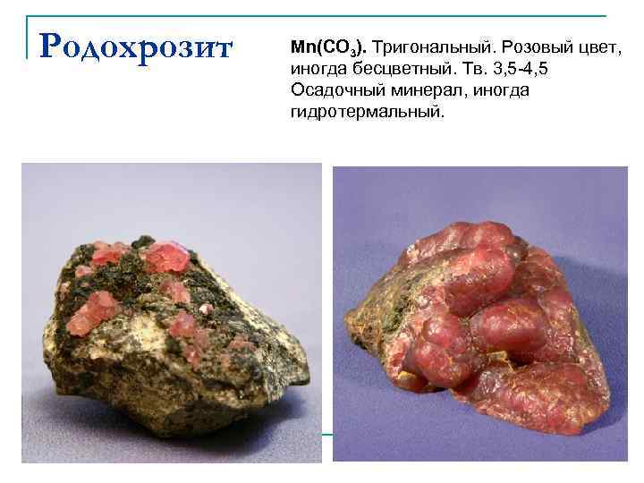 Родохрозит Mn(CO 3). Тригональный. Розовый цвет, иногда бесцветный. Тв. 3, 5 -4, 5 Осадочный