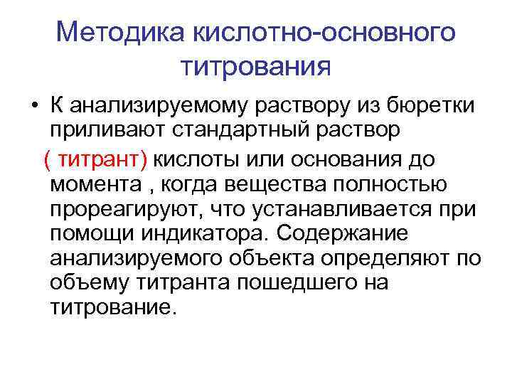 Методика кислотно-основного титрования • К анализируемому раствору из бюретки приливают стандартный раствор ( титрант)