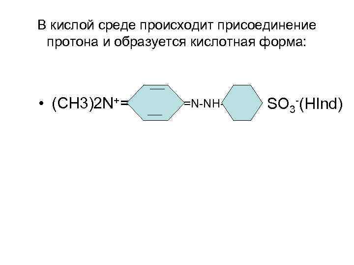 В кислой среде происходит присоединение протона и образуется кислотная форма: ___ • (СН 3)2