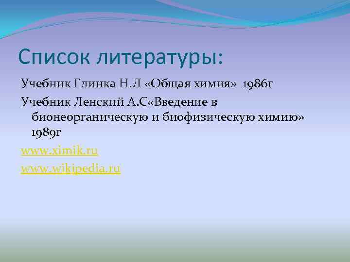 Список литературы: Учебник Глинка Н. Л «Общая химия» 1986 г Учебник Ленский А. С