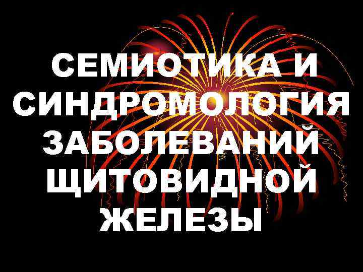 СЕМИОТИКА И СИНДРОМОЛОГИЯ ЗАБОЛЕВАНИЙ ЩИТОВИДНОЙ ЖЕЛЕЗЫ 