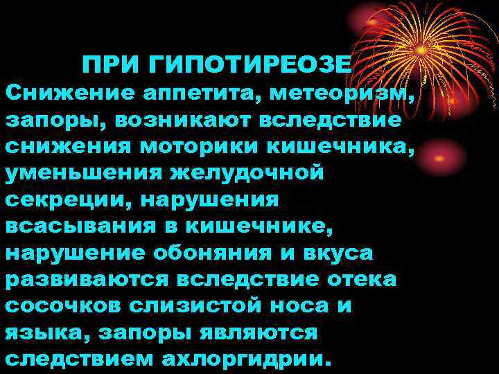 ПРИ ГИПОТИРЕОЗЕ Снижение аппетита, метеоризм, запоры, возникают вследствие снижения моторики кишечника, уменьшения желудочной секреции,