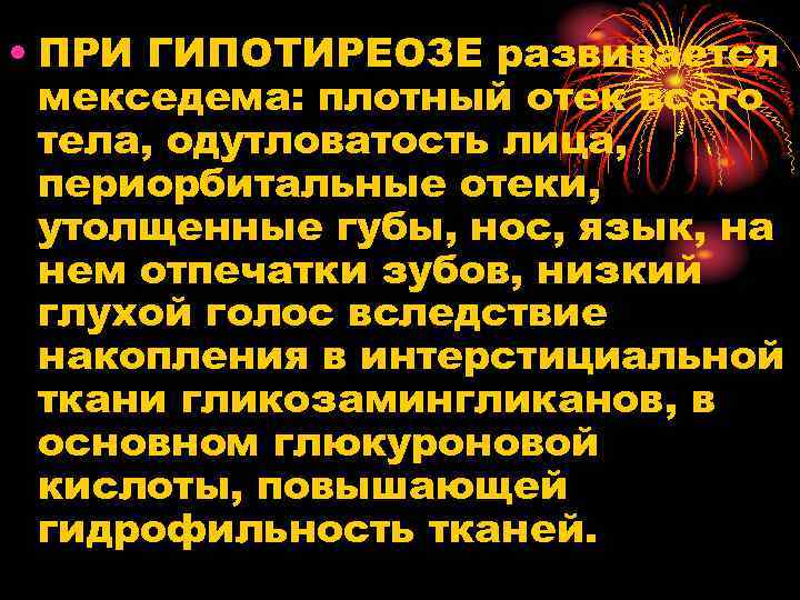  • ПРИ ГИПОТИРЕОЗЕ развивается мекседема: плотный отек всего тела, одутловатость лица, периорбитальные отеки,
