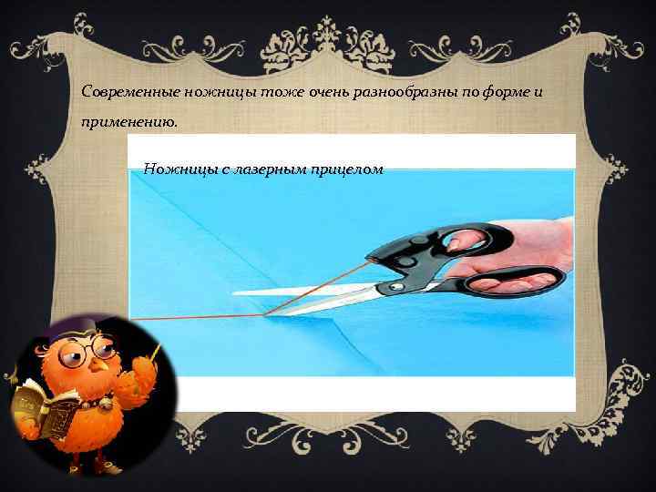 Современные ножницы тоже очень разнообразны по форме и применению. Ножницы с лазерным прицелом 