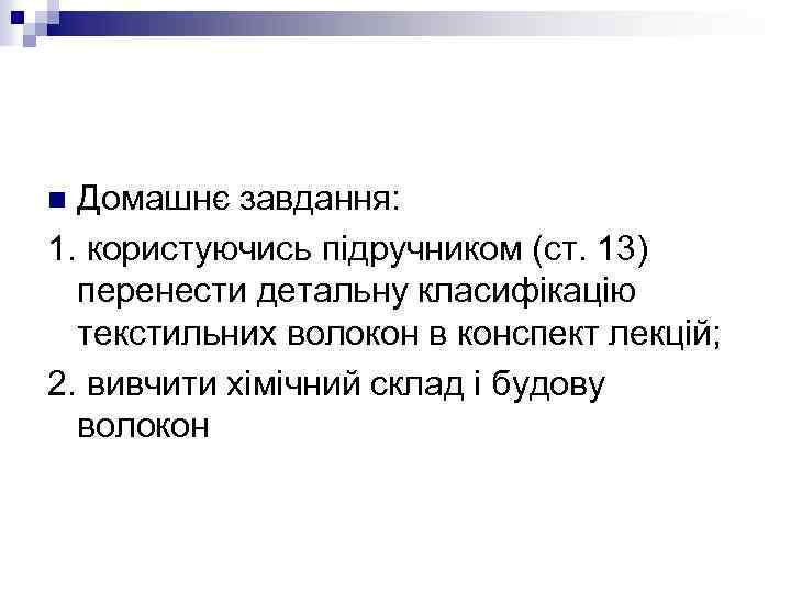 Домашнє завдання: 1. користуючись підручником (ст. 13) перенести детальну класифікацію текстильних волокон в конспект