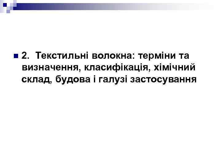 n 2. Текстильні волокна: терміни та визначення, класифікація, хімічний склад, будова і галузі застосування