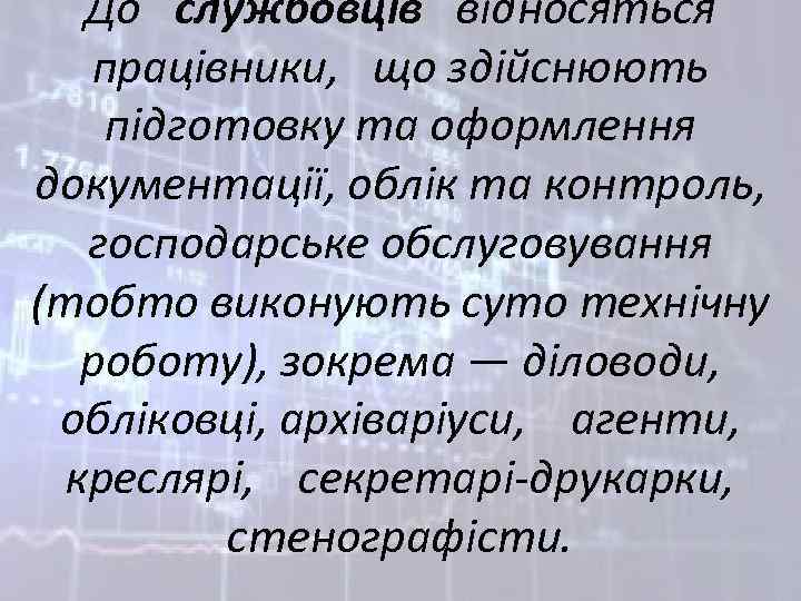 До службовців відносяться працівники, що здійснюють підготовку та оформлення документації, облік та контроль, господарське