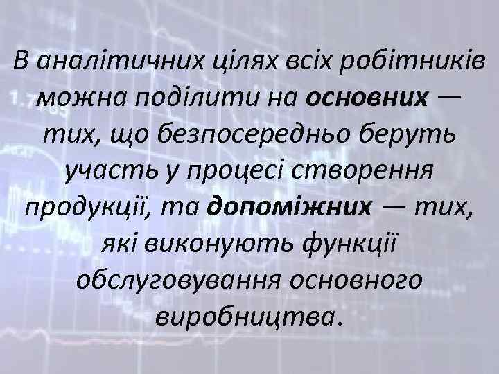 В аналітичних цілях всіх робітників можна поділити на основних — тих, що безпосередньо беруть
