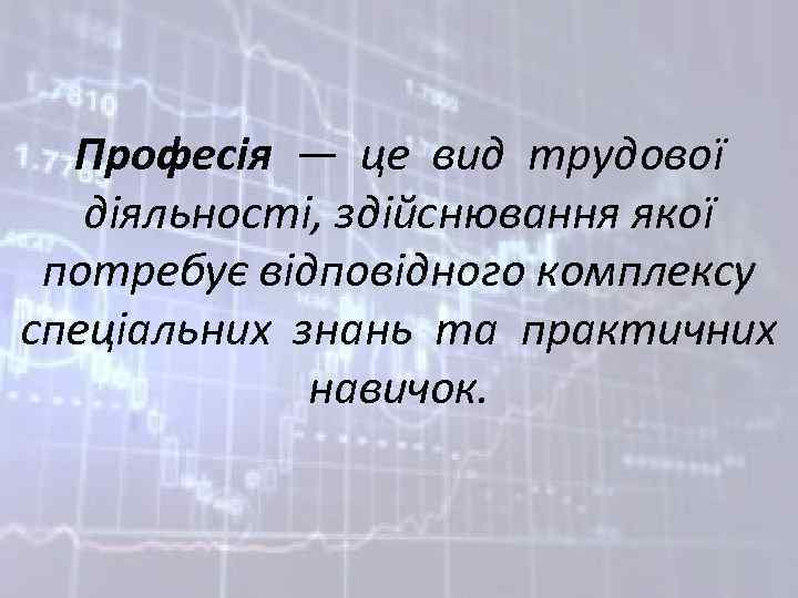 Професія — це вид трудової діяльності, здійснювання якої потребує відповідного комплексу спеціальних знань та