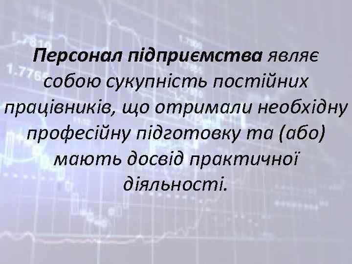 Персонал підприємства являє собою сукупність постійних працівників, що отримали необхідну професійну підготовку та (або)