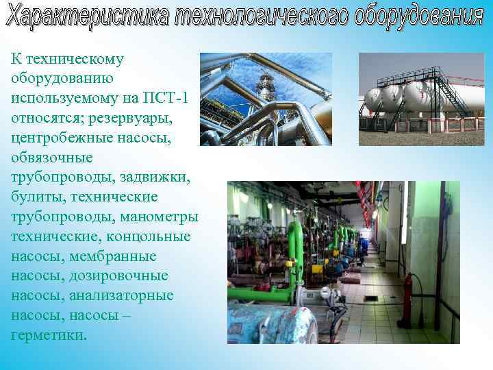 К техническому оборудованию используемому на ПСТ-1 относятся; резервуары, центробежные насосы, обвязочные трубопроводы, задвижки, булиты,