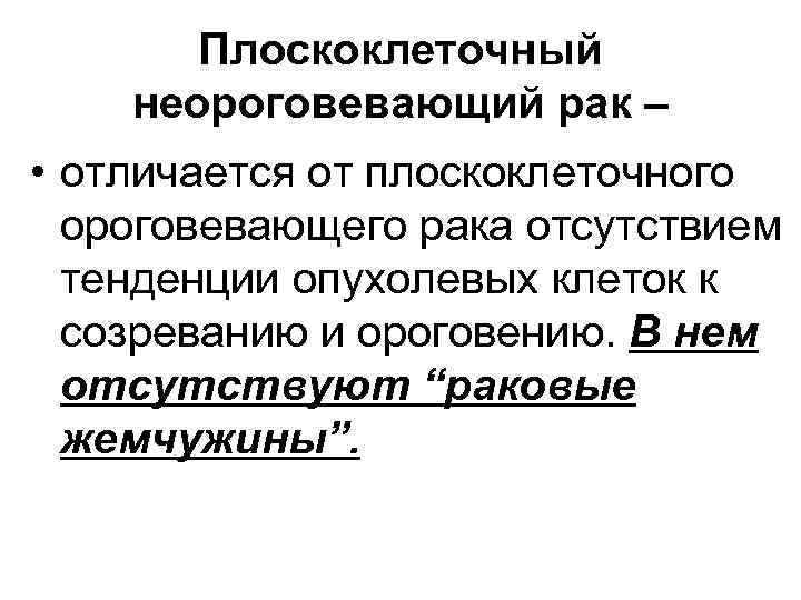 Плоскоклеточный неороговевающий рак – • отличается от плоскоклеточного ороговевающего рака отсутствием тенденции опухолевых клеток