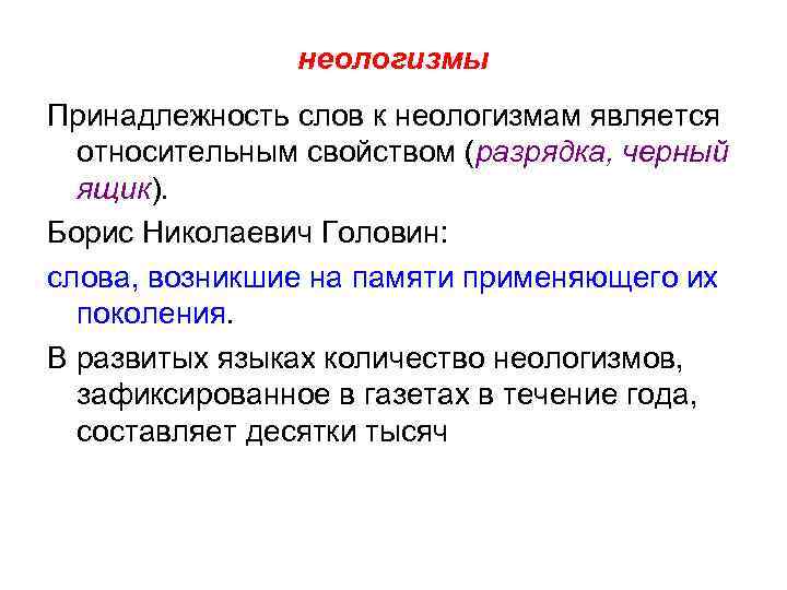 неологизмы Принадлежность слов к неологизмам является относительным свойством (разрядка, черный ящик). Борис Николаевич Головин: