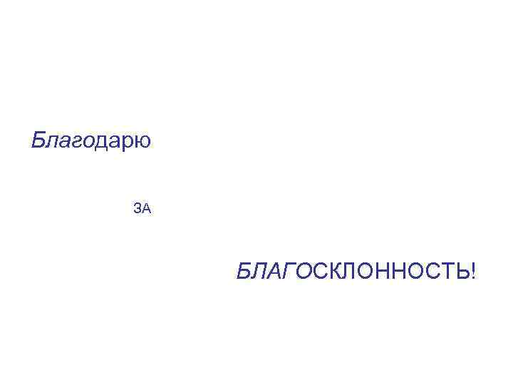 Благодарю ЗА БЛАГОСКЛОННОСТЬ! 