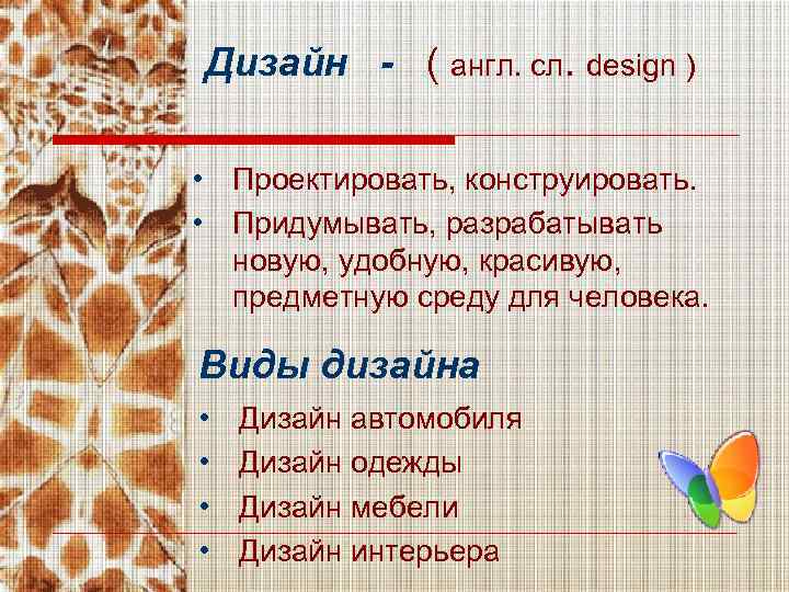 Дизайн - ( англ. сл. design ) • Проектировать, конструировать. • Придумывать, разрабатывать новую,
