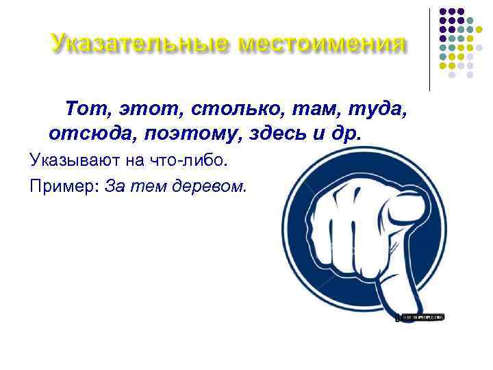 Тот, этот, столько, там, туда, отсюда, поэтому, здесь и др. Указывают на что-либо. Пример: