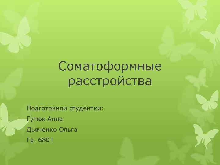 Соматоформные расстройства Подготовили студентки: Гутюк Анна Дьяченко Ольга Гр. 6801 