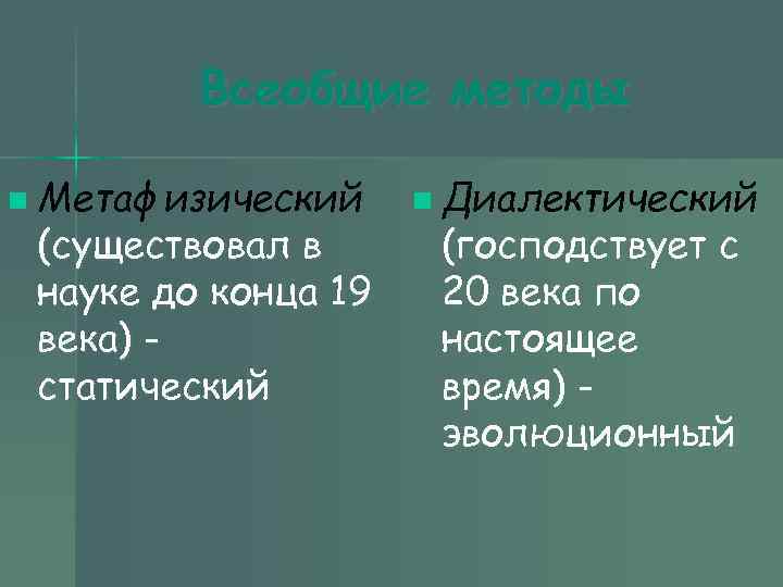 Всеобщие методы n Метафизический (существовал в науке до конца 19 века) статический n Диалектический
