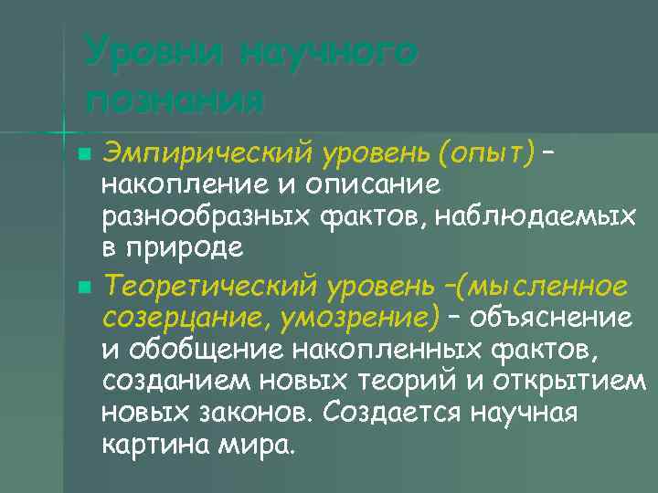 Уровни научного познания Эмпирический уровень (опыт) – накопление и описание разнообразных фактов, наблюдаемых в