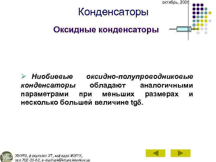 октябрь, 2006 Конденсаторы Оксидные конденсаторы + Ø Ниобиевые оксидно-полупроводниковые конденсаторы обладают аналогичными параметрами при