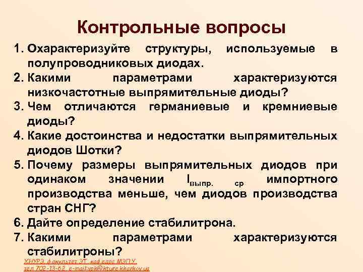 Контрольные вопросы 1. Охарактеризуйте структуры, используемые в полупроводниковых диодах. 2. Какими параметрами характеризуются низкочастотные