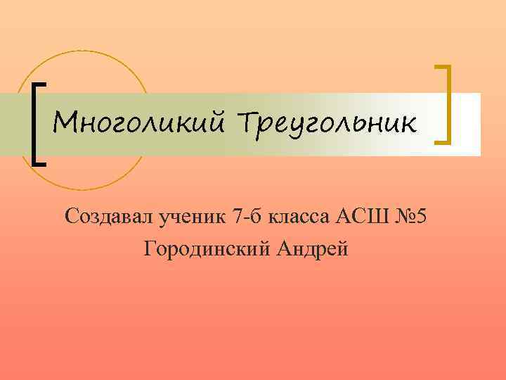Многоликий Треугольник Создавал ученик 7 -б класса АСШ № 5 Городинский Андрей 