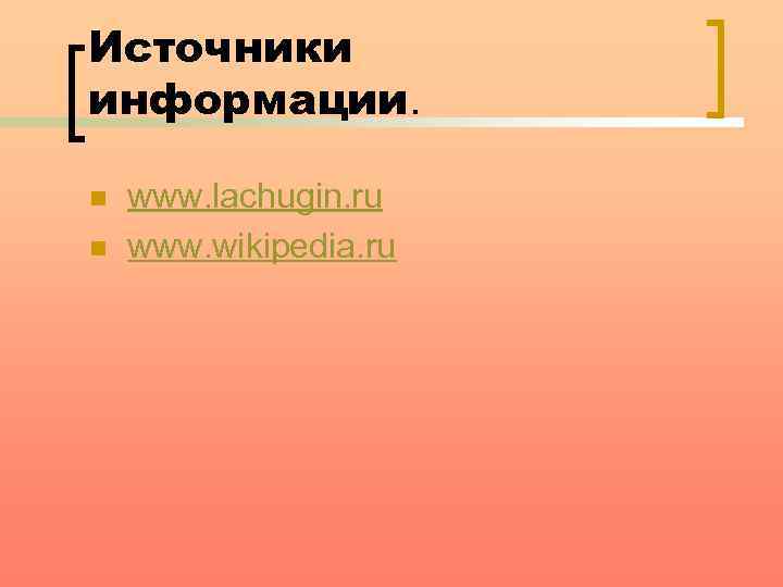 Источники информации. n n www. lachugin. ru www. wikipedia. ru 