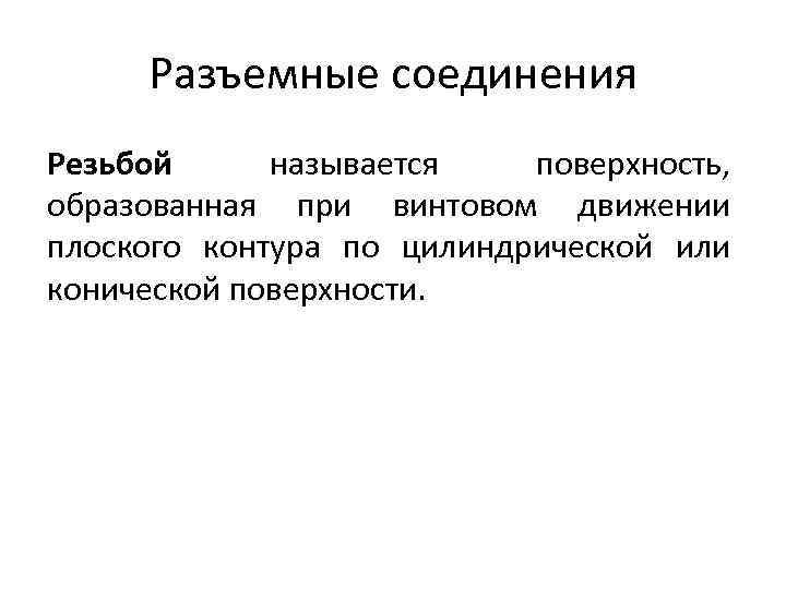 Разъемные соединения Резьбой называется поверхность, образованная при винтовом движении плоского контура по цилиндрической или