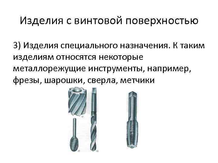 Изделия с винтовой поверхностью 3) Изделия специального назначения. К таким изделиям относятся некоторые металлорежущие