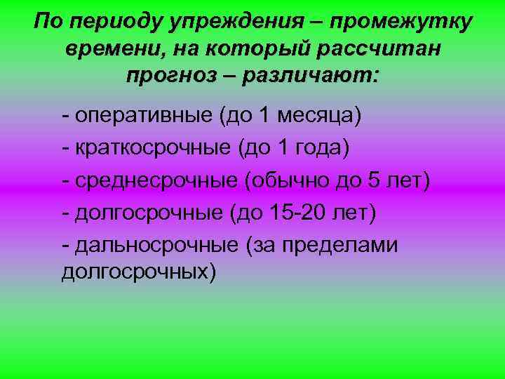 По периоду упреждения – промежутку времени, на который рассчитан прогноз – различают: - оперативные