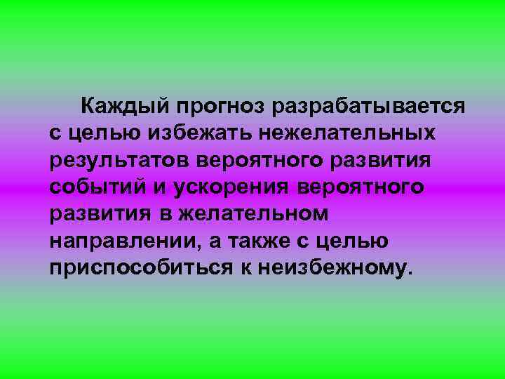 Каждый прогноз разрабатывается с целью избежать нежелательных результатов вероятного развития событий и ускорения вероятного