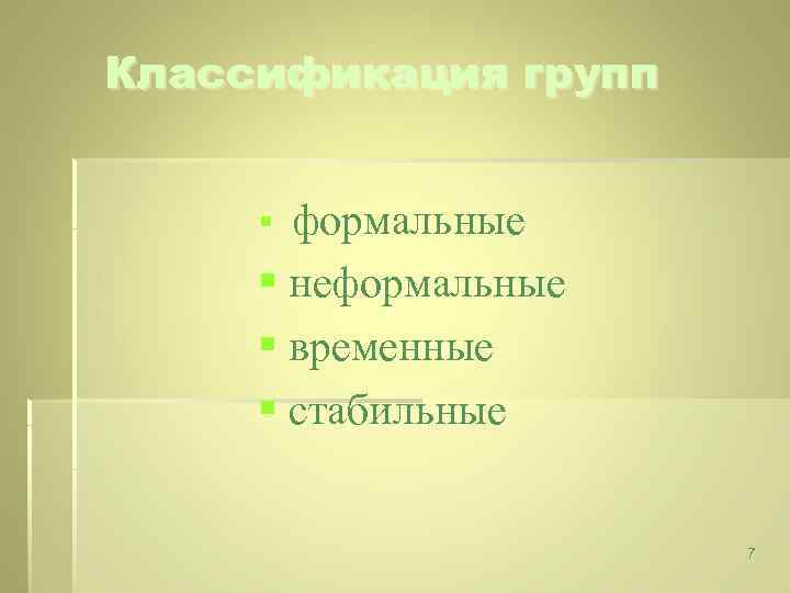 Классификация групп § формальные § неформальные § временные § стабильные 7 