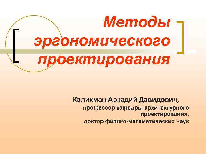 Методы эргономического проектирования Калихман Аркадий Давидович, профессор кафедры архитектурного проектирования, доктор физико-математических наук 