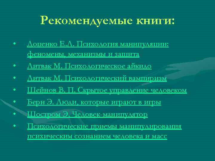 Рекомендуемые книги: • • Доценко Е. Л. Психология манипуляции: феномены, механизмы и защита Литвак