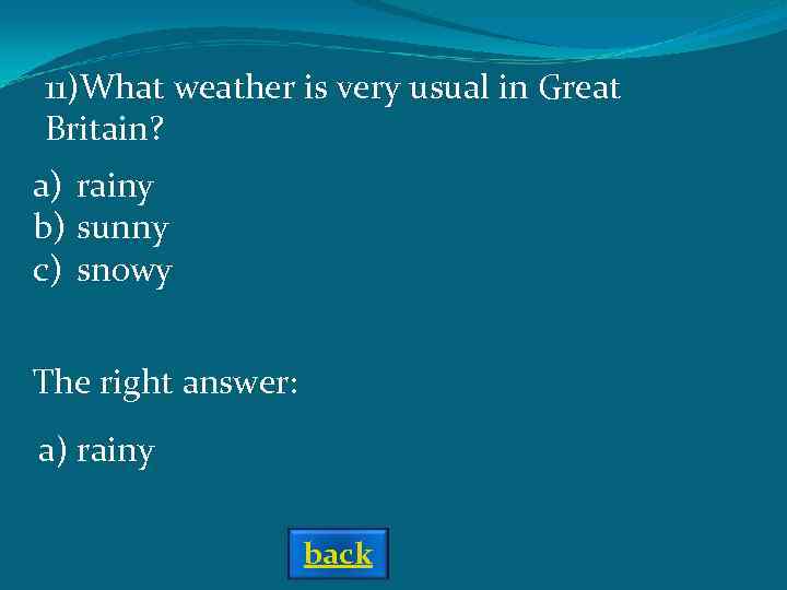 11)What weather is very usual in Great Britain? a) rainy b) sunny c) snowy