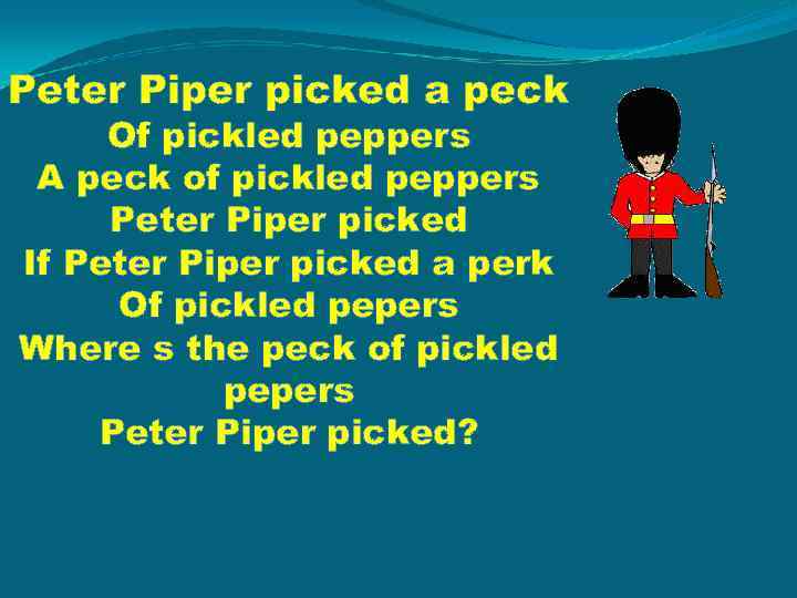 Peter Piper picked a peck Of pickled peppers A peck of pickled peppers Peter