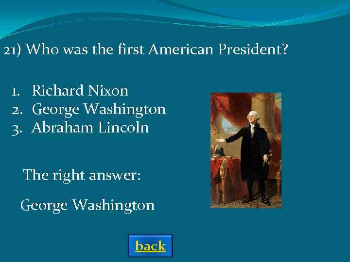 21) Who was the first American President? 1. Richard Nixon 2. George Washington 3.